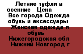 Летние туфли и  осенние › Цена ­ 1 000 - Все города Одежда, обувь и аксессуары » Женская одежда и обувь   . Нижегородская обл.,Нижний Новгород г.